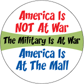 America Is NOT At War, The Military Is At War, America Is At The Mall POLITICAL BUTTON