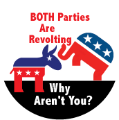 BOTH Parties Are Revolting, Why Aren't You? POLITICAL BUTTON