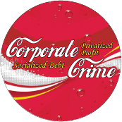 	 Corporate Crime - Privatized Profit, Socialized Debt [Coca-Cola parody] POLITICAL BUTTON