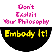 Don't Explain Your Philosophy, Embody It POLITICAL BUTTON