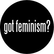 got feminism? political button