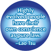 Highly evolved people have their own conscience as pure law --Lao Tzu quote POLITICAL BUTTON