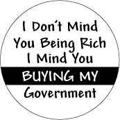 I Don't Mind You Being Rich, I Mind You Buying My Government - POLITICAL BUTTON