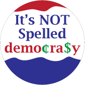 It's NOT Spelled Demo¢ra$y (Democracy) - POLITICAL BUTTON