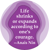 Life shrinks or expands according to one's courage -- Anais Nin quote POLITICAL BUTTON