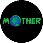 MOTHER Earth POLITICAL BUTTON