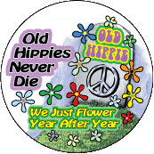 Old Hippies Never Die We Just Flower Year After Year POLITICAL BUTTON