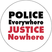 Police Everywhere, Justice Nowhere POLITICAL BUTTON