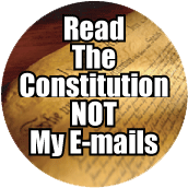 Read The Constitution Not My E-mails POLITICAL BUTTON