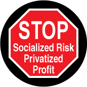 Stop Socialized Risk Privatized Profit (STOP Sign) - POLITICAL BUTTON