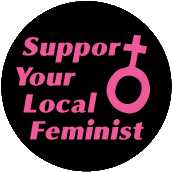 Support Your Local Feminist POLITICAL BUTTON