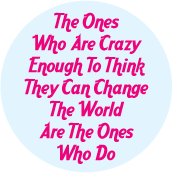 The Ones Who Are Crazy Enough To Think They Can Change The World Are The Ones Who Do POLITICAL BUTTON