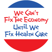 We Can't Fix The Economy Until We Fix Health Care POLITICAL BUTTON