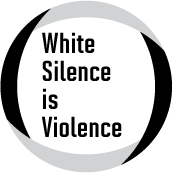 White Silence is Violence POLITICAL BUTTON