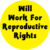 Will Work For Reproductive Rights POLITICAL BUTTON