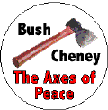 Bush-Cheney - The Axes of Peace-ANTI-BUSH BUTTON