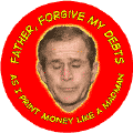 Bush - Father Forgive My Debts as I Print Money Like a Madman-ANTI-BUSH T-SHIRT