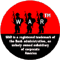 WAR - War is a registered trademark of the Bush administration an unholy owned subsidiary of corporate America-ANTI-BUSH T-SHIRTS