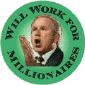 Bush - Will Work for Millionaires-ANTI-BUSH POSTER