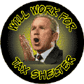 Bush - Will Work for Tax Shelter-ANTI-BUSH T-SHIRT
