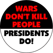 Wars Don't Kill People Presidents Do--ANTI-WAR BUTTON