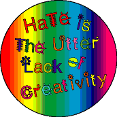 Hate is the Utter Lack of Creativity -- PEACE BUTTON