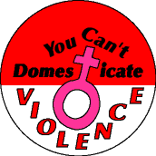 You Can't Domesticate Violence-POLITICAL BUTTON