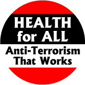 Health for All: Anti-Terrorism that Works - POLITICAL BUTTON