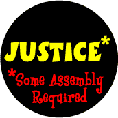 Justice: Some Assembly Required -- POLITICAL BUTTON