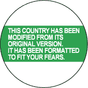 This Country Has Been Reformatted to Fit Your Fears--POLITICAL BUTTON
