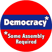 Democracy: Some Assembly Required - POLITICAL BUTTON