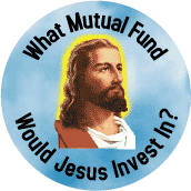 What Mutual Fund Would Jesus Invest In -- FUNNY WWJD SPIRITUAL BUTTON