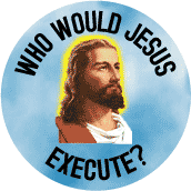  with Jesus graphic Who Would Jesus Execute--SPIRITUAL WWJD BUTTON