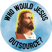 Who Would Jesus Outsource -- SPIRITUAL WWJD BUTTON