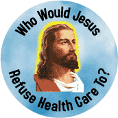 Who Would Jesus Refuse Health Care To -- SPIRITUAL WWJD BUTTON