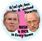 Homophobes for Homeland Security Bush and Dick in Every Home--Gay Pride Rainbow Shop T-SHIRTS