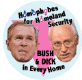 Homophobes for Homeland Security Bush and Dick in Every Home--Gay Pride Rainbow Shop T-SHIRTS