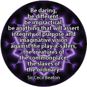 Be daring, be different, be impractical, be anything that will assert integrity of purpose and imaginative vision against the play-it-safers. Sir Cecil Beaton quote SPIRITUAL BUTTON