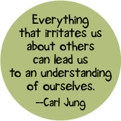 Everything that irritates us about others can lead us to an understanding of ourselves --Carl Jung quote SPIRITUAL BUTTON