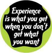Experience is what you get when you don't get what you want SPIRITUAL BUTTON