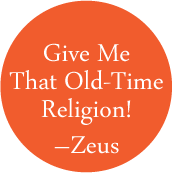 Give Me That Old-Time Religion! -- Zeus SPIRITUAL BUTTON