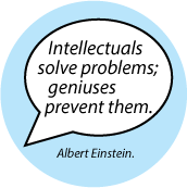 Intellectuals solve problems; geniuses prevent them. Albert Einstein quote SPIRITUAL BUTTON