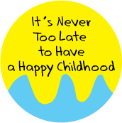   	 It's Never Too Late to Have a Happy Childhood SPIRITUAL BUTTON