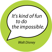 It's kind of fun to do the impossible. Walt Disney quote SPIRITUAL BUTTON