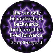 Life can only be understood backwards; but it must be lived forwards. Soren Kierkegaard quote SPIRITUAL BUTTON