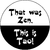 That was Zen - This is Tao - FUNNY SPIRITUAL BUTTON