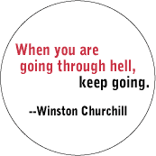 When you are going through hell, keep going --Winston Churchill quote SPIRITUAL BUTTON