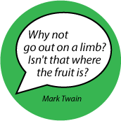 Why not go out on a limb? Isn't that where the fruit is? Mark Twain quote SPIRITUAL BUTTON