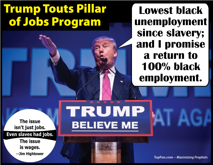 FREE ANTI-TRUMP POSTER: Trump Touts Pillar of Jobs Program - Lowest black unemployment since slavery, and I promise a return to 100 percent black employment