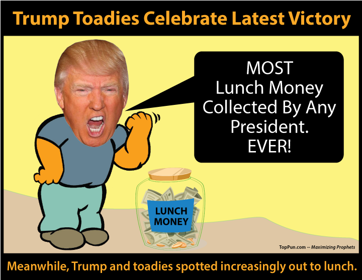 Free Political Poster: BULLY TRUMP - Trump Toadies Celebrate Latest Victory - MOST Lunch Money Collected By Any President EVER - Trump and Toadies Spotted Increasingly Out To Lunch